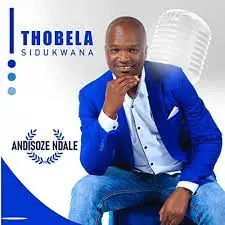 Thobela Sidukwana Andisoze Ndale Album Download